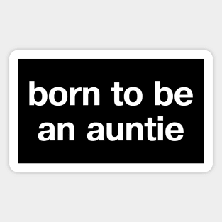 "born to be an auntie" in plain white letters - when aunt is the perfect role Magnet